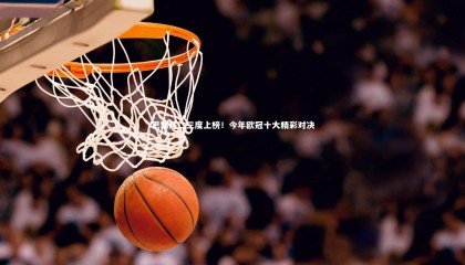 ng体育官网|巴黎拜仁三度上榜！今年欧冠十大精彩对决