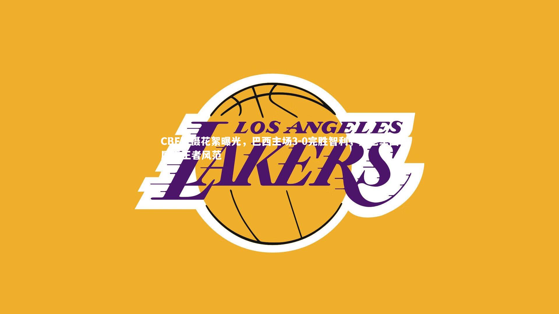 CBF官摄花絮曝光,巴西主场3-0完胜智利,桑巴军团展露王者风范